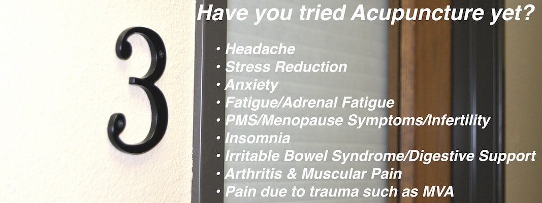 Have you tried Acupuncture Yet? It helps with Headaches, Stress Reduction, Fatigue or Adrenal Fatigue, PMS, Menopause, Infertility, Insomnia, Irritable Bowel Syndrome, Arthritis and Muscular Pain, Pain due to trauma such as MVA